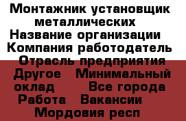 Монтажник-установщик металлических › Название организации ­ Компания-работодатель › Отрасль предприятия ­ Другое › Минимальный оклад ­ 1 - Все города Работа » Вакансии   . Мордовия респ.